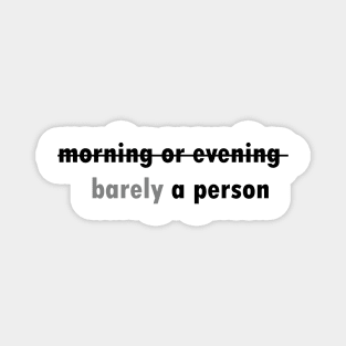 Barely a morning or evening person Magnet