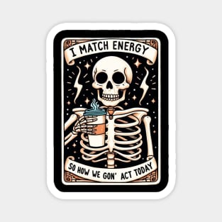 I match Energy So You Decide How We Gon Act Today Magnet