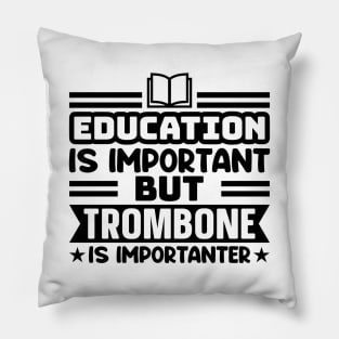 Education is important, but trombone is importanter Pillow