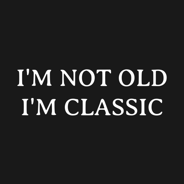 I'm Not Old I'm Classic by Ranumee