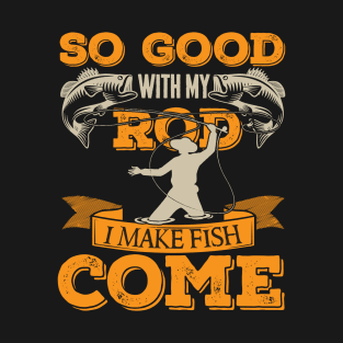 So Good With My Rod I Make Fish Come, Fishing fun T-Shirt