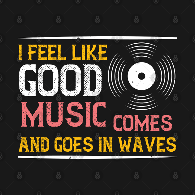 I feel like good music comes and goes in waves by Printroof