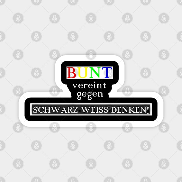 BUNT vereint gegen SCHWARZ-WEISS-DENKEN! Magnet by shirtsandmore4you