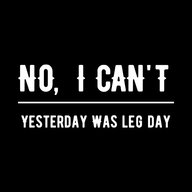 No I Can't Yesterday Was Leg Day by SinBle