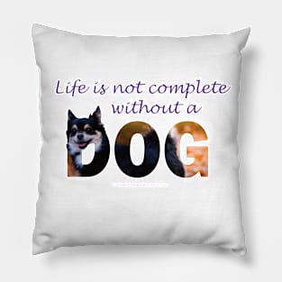 Life is not complete without a dog - Chihuahua oil painting word art Pillow