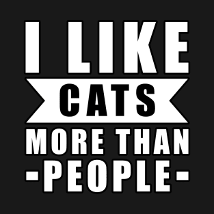 I Like Cats More Than I Like People - Funny Cat - Quote T-Shirt