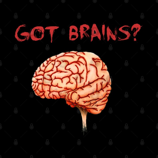 Got Brains? by Undead Souls Art and Design