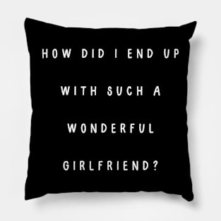 How did I end up with such a wonderful girlfriend? Pillow