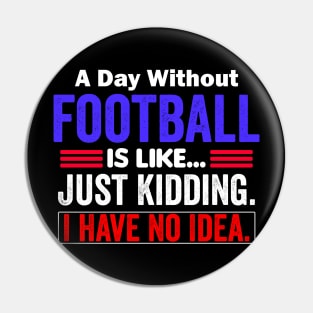 A Day Without Football is like...just kidding i have no idea Pin