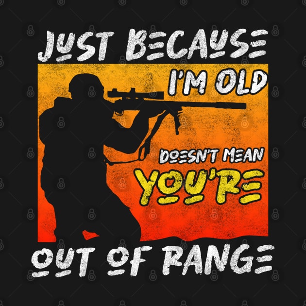 Veteran Wisdom - Just Because I'm Old Doesn't Mean you're out of range by BenTee