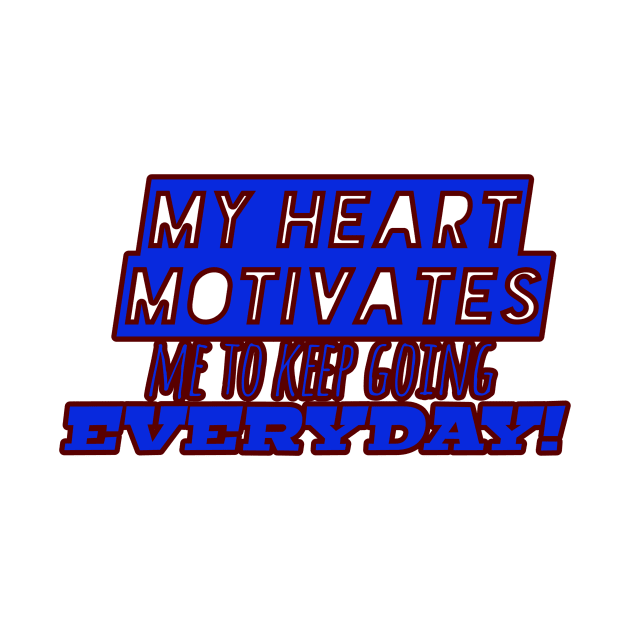 My heart motivates me to keep going everyday! (Blue text design) by ComeBacKids