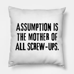 Assumption is the mother of all screw-ups! Pillow