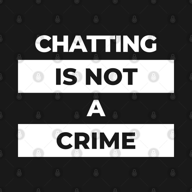 Chatting Is Not A Crime (White Print) by the gulayfather