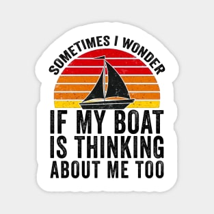 Sometimes I Wonder If My Boat Thinks About me Too Magnet