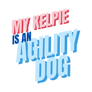 My Kelpie is an agility dog T-Shirt