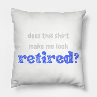 Does this shirt make me look retired? Pillow