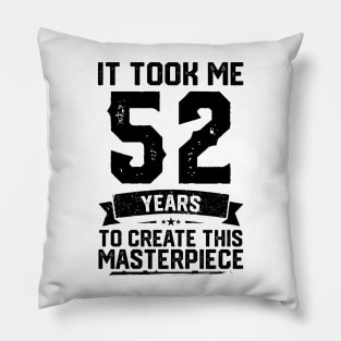 It Took Me 52 Years To Create This Masterpiece 52nd Birthday Pillow