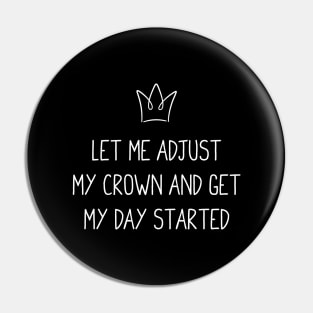 Let Me Adjust My Crown and Get My Day Started Pin