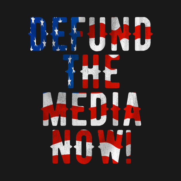 Defund The Media Quote Design - Defund The Media - T-Shirt | TeePublic