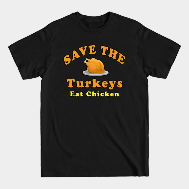 Save The Turkeys Eat Chicken - Thanksgiving - T-Shirt