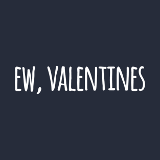 Ew, Valentines - I Hate Valentines T-Shirt