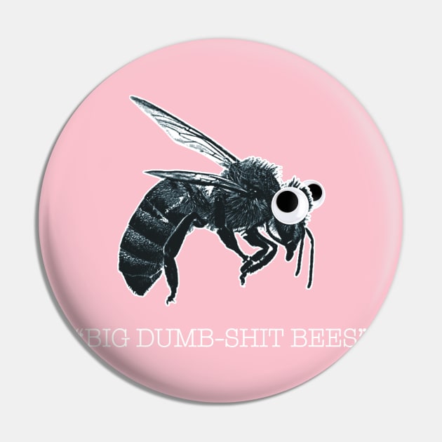 Big Dumb-Shit Bees! Pin by DavidCentioli