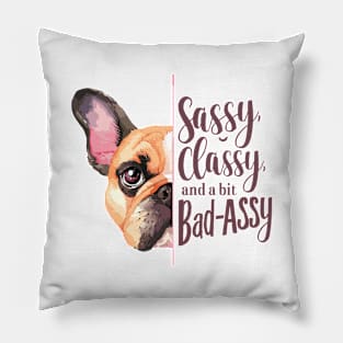 Sassy, Classy, and a Bit Bad-Assy French Bulldog Quote Pillow