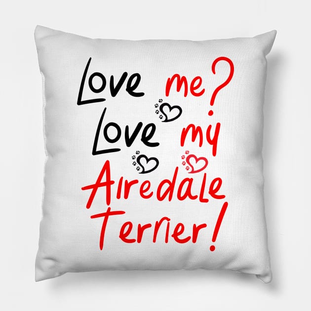 Love Me Love My Airedale Terrier! Especially for Airedale Terrier Dog Lovers! Pillow by rs-designs