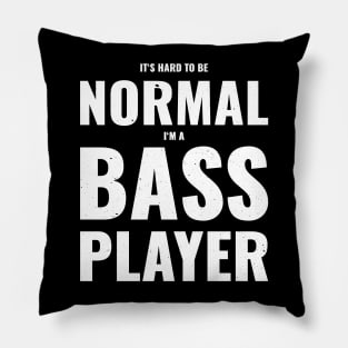 Funny IT'S HARD TO BE A NORMAL BASS PLAYER Pillow