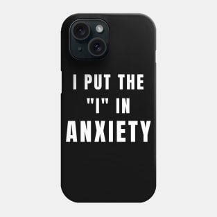 I Put The I In Anxiety - Anxiety Awareness Phone Case