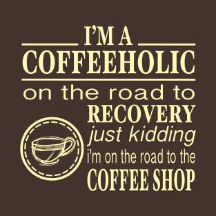 I'm a Coffeeholic on the Road to Recovery T-Shirt