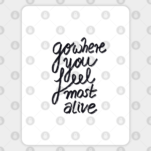 Go Where You Feel Most Alive Alive Autocollant Teepublic Fr