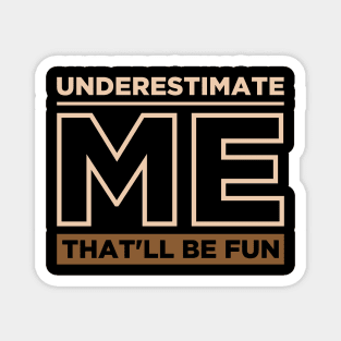 Underestimate Me That'll Be Fun Magnet