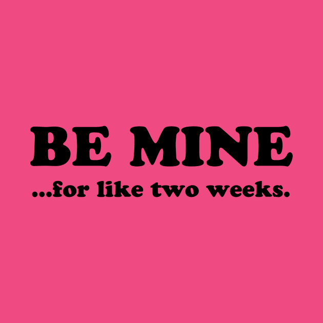 BE MINE FOR LIKE TWO WEEKS by TheCosmicTradingPost