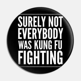 Surely Not Everyone Was Kung Fu Fighting Shirt Funny Quote Pin