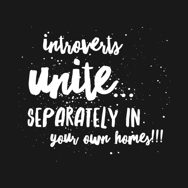 Introverts Unite...Separately in Your Own Homes!!! by JustSayin'Patti'sShirtStore