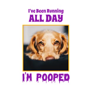 I've been running all day and now I'm pooped T-Shirt