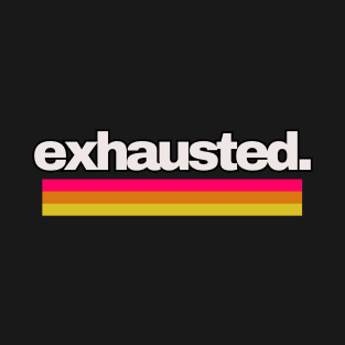 Exhausted T-Shirt