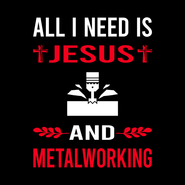 I Need Jesus And Metalworking Metalworker Metal Working by Bourguignon Aror