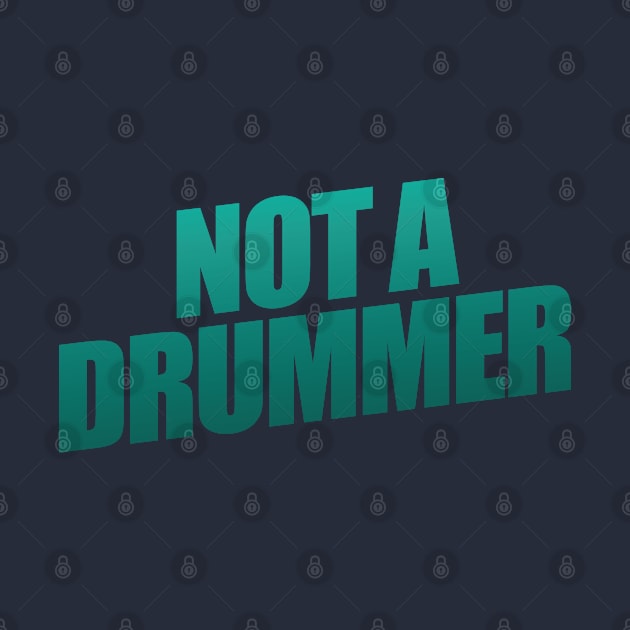 Not  A Drummer by shultcreative