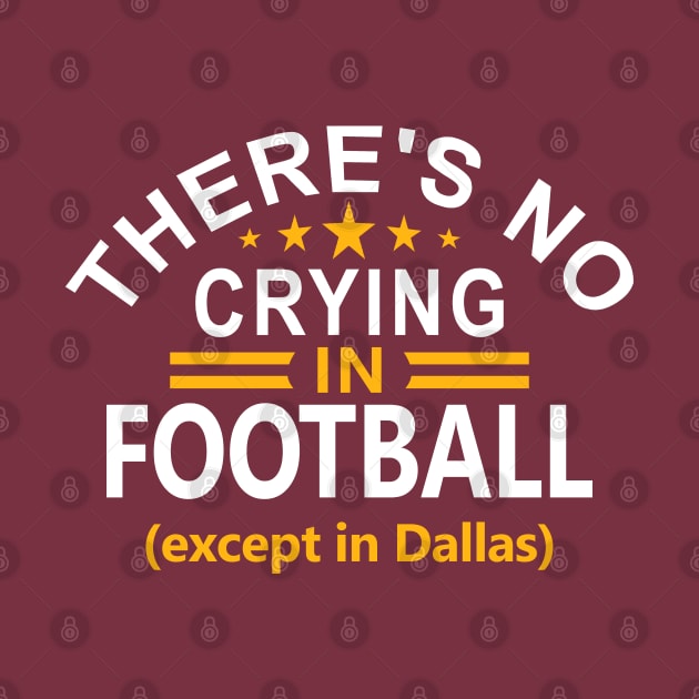 Funny Washington There's No Crying In Football - Except in Dallas by FFFM