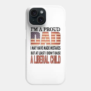 At least i didn't raise a liberal child..proud dad 4th of july gift Phone Case