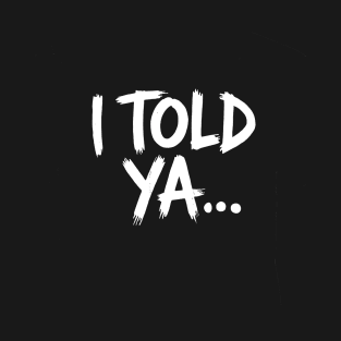 I Told Ya Anti-Trump Political Election T-Shirt