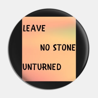 Leave no stone unturned Pin