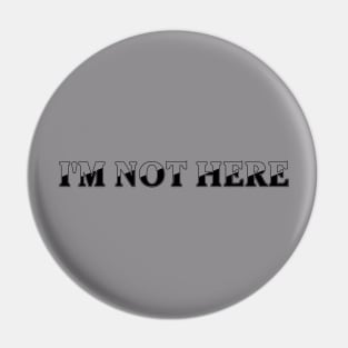 I'm not here Pin