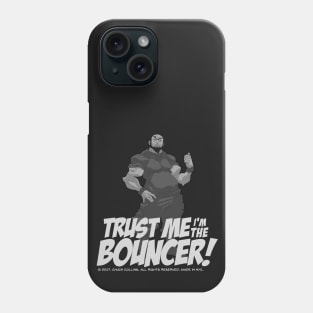 The BOUNCER. Trust me I'm the Bouncer! Phone Case