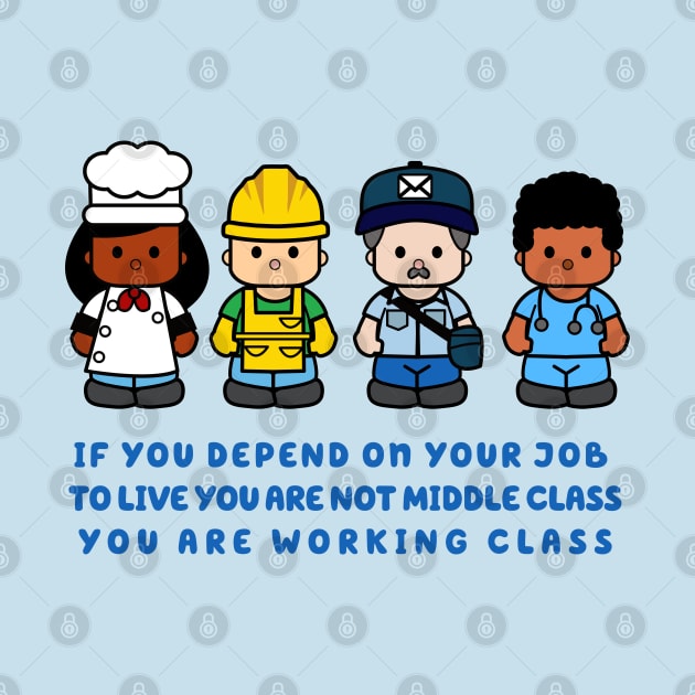 if you depend on your job to live you are not middle class you are working class by remerasnerds