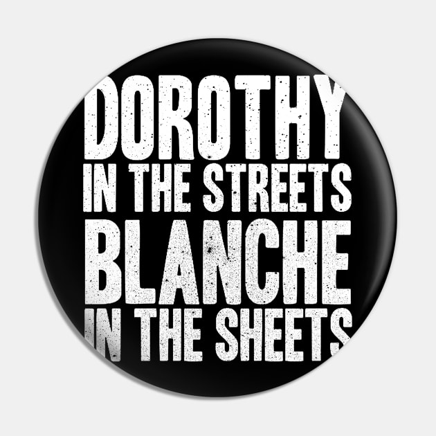 DOROTHY IN THE STREETS BLANCHE IN THE SHEETS Pin by truefriend