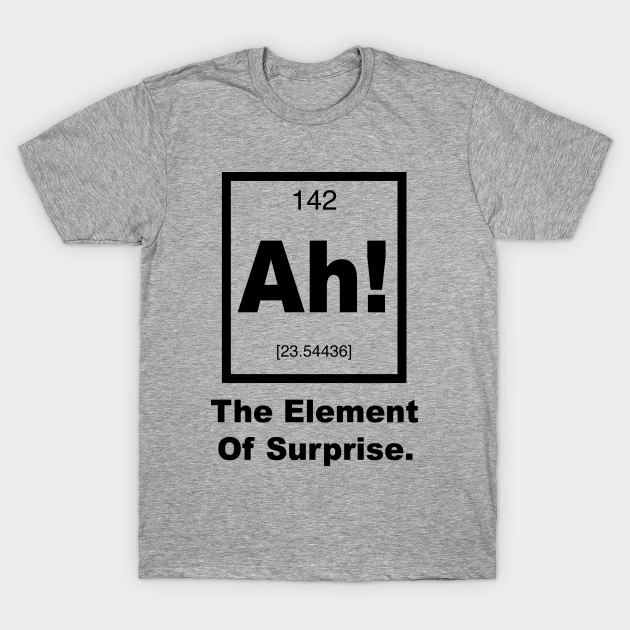 Ah! The element of Surprise - Science - T-Shirt