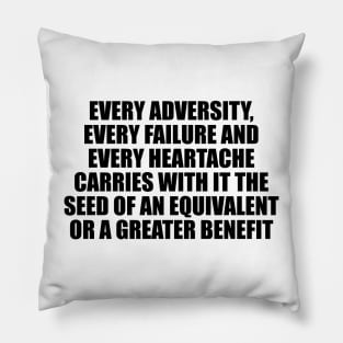 Every adversity, every failure and every heartache Pillow